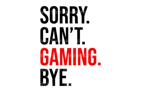 Sorry Can t Gaming Bye Svg: Graphics for Crafts